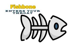 Fishbone Enters Throat